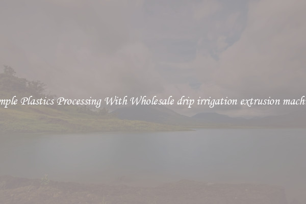 Simple Plastics Processing With Wholesale drip irrigation extrusion machine
