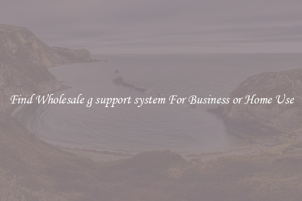 Find Wholesale g support system For Business or Home Use