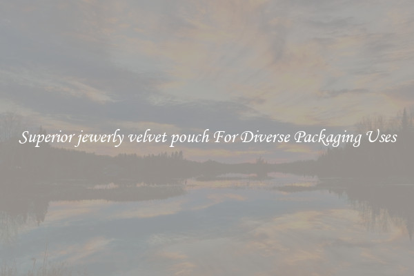 Superior jewerly velvet pouch For Diverse Packaging Uses