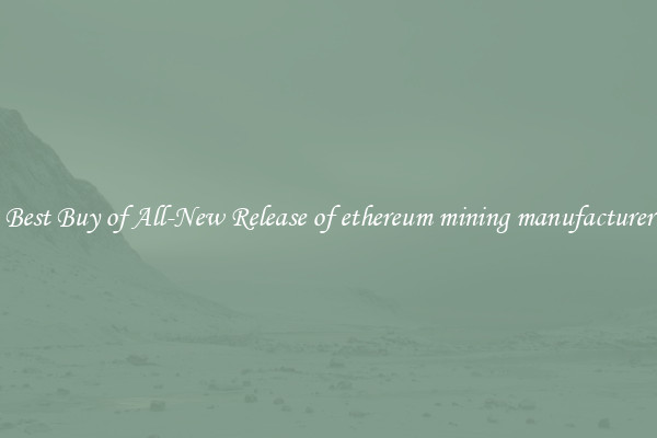 Best Buy of All-New Release of ethereum mining manufacturer