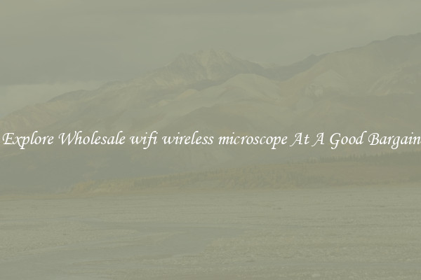 Explore Wholesale wifi wireless microscope At A Good Bargain