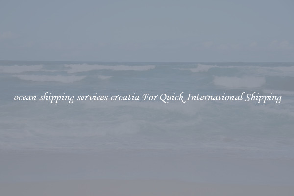 ocean shipping services croatia For Quick International Shipping