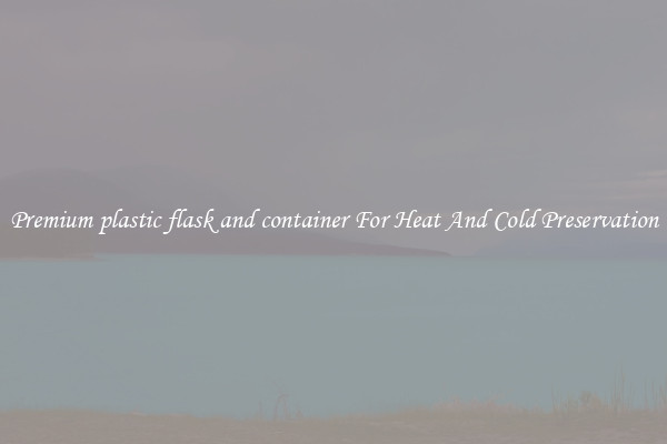 Premium plastic flask and container For Heat And Cold Preservation