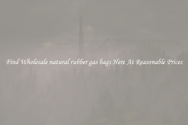 Find Wholesale natural rubber gas bags Here At Reasonable Prices