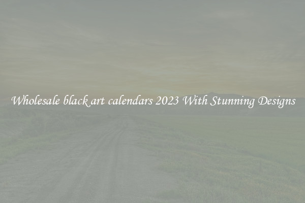 Wholesale black art calendars 2023 With Stunning Designs