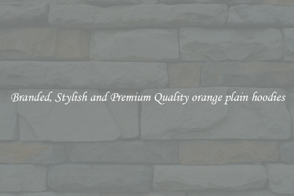 Branded, Stylish and Premium Quality orange plain hoodies