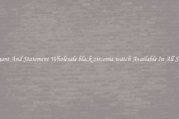 Elegant And Statement Wholesale black zirconia watch Available In All Styles