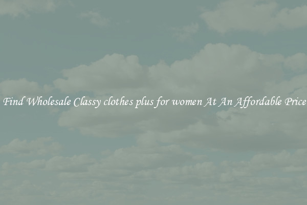 Find Wholesale Classy clothes plus for women At An Affordable Price