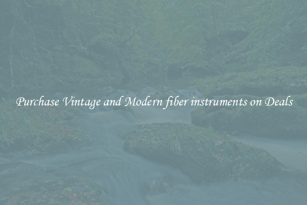 Purchase Vintage and Modern fiber instruments on Deals