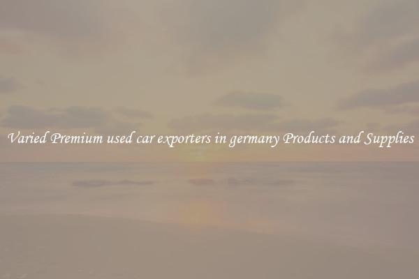 Varied Premium used car exporters in germany Products and Supplies