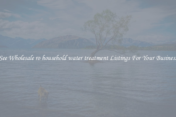 See Wholesale ro household water treatment Listings For Your Business