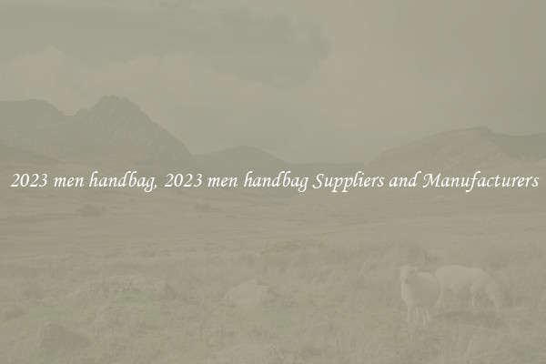 2023 men handbag, 2023 men handbag Suppliers and Manufacturers