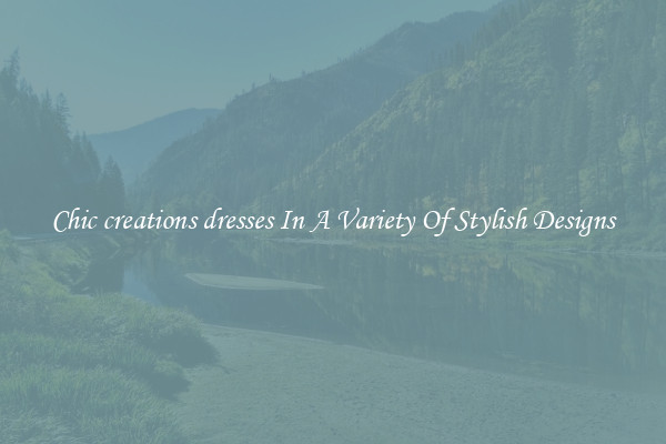 Chic creations dresses In A Variety Of Stylish Designs