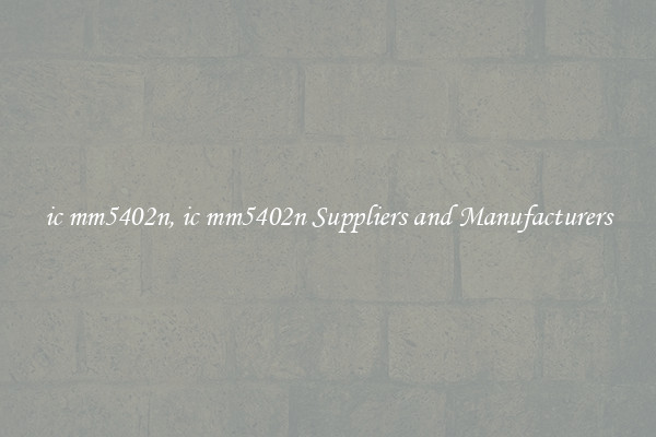 ic mm5402n, ic mm5402n Suppliers and Manufacturers