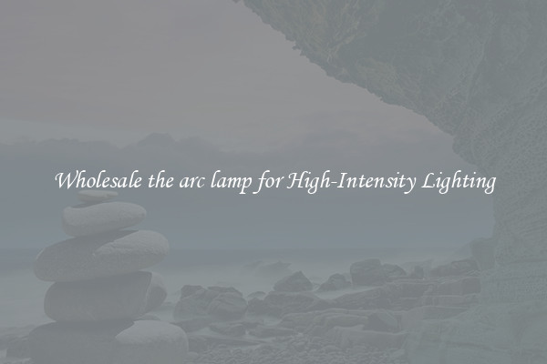 Wholesale the arc lamp for High-Intensity Lighting