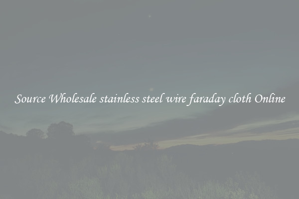 Source Wholesale stainless steel wire faraday cloth Online