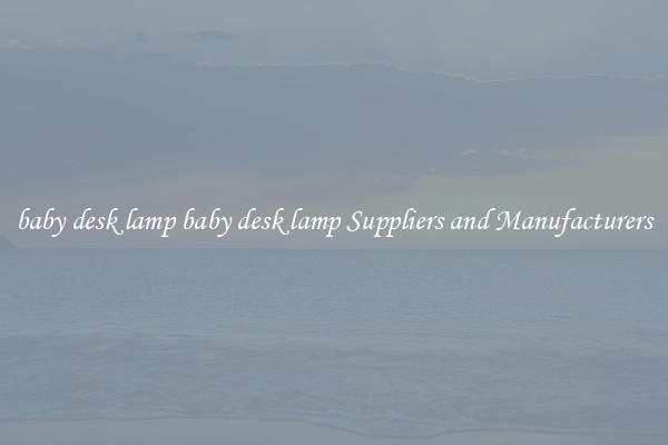 baby desk lamp baby desk lamp Suppliers and Manufacturers