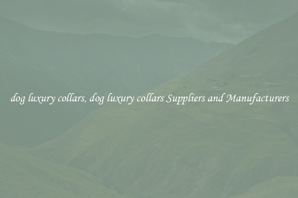 dog luxury collars, dog luxury collars Suppliers and Manufacturers