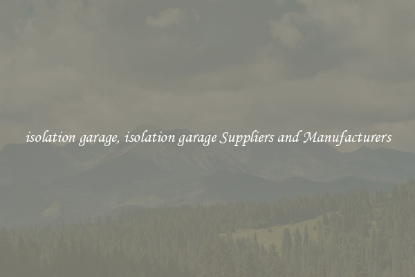 isolation garage, isolation garage Suppliers and Manufacturers