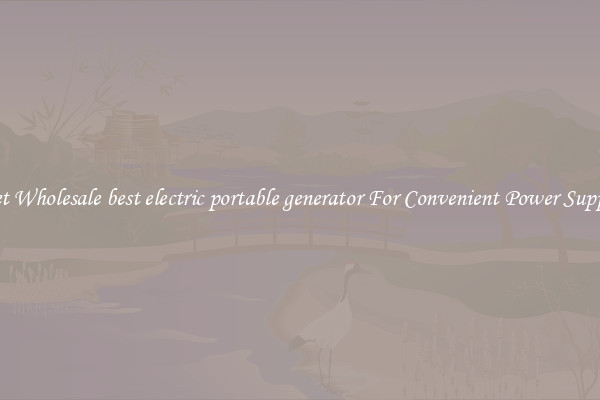 Get Wholesale best electric portable generator For Convenient Power Supply