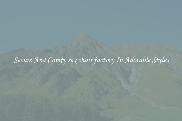 Secure And Comfy sex chair factory In Adorable Styles