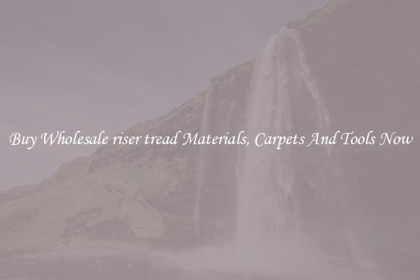 Buy Wholesale riser tread Materials, Carpets And Tools Now