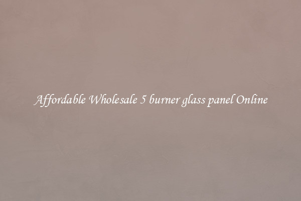 Affordable Wholesale 5 burner glass panel Online