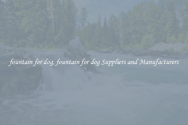 fountain for dog, fountain for dog Suppliers and Manufacturers