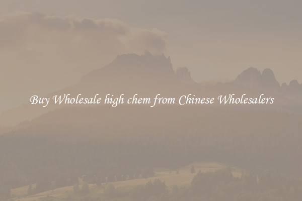 Buy Wholesale high chem from Chinese Wholesalers