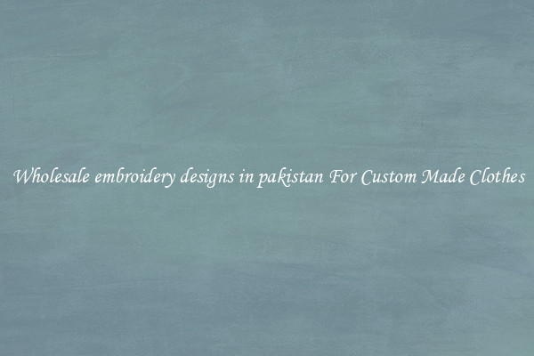 Wholesale embroidery designs in pakistan For Custom Made Clothes