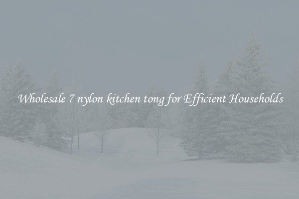 Wholesale 7 nylon kitchen tong for Efficient Households
