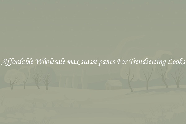 Affordable Wholesale max stassi pants For Trendsetting Looks