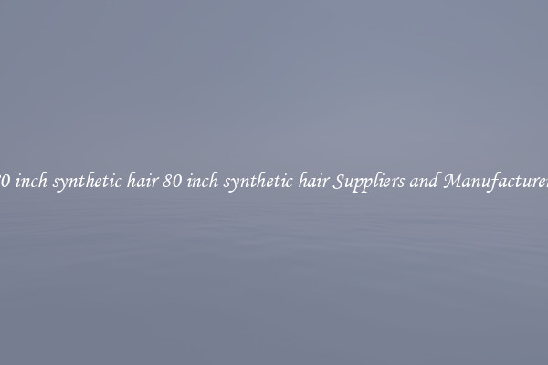 80 inch synthetic hair 80 inch synthetic hair Suppliers and Manufacturers