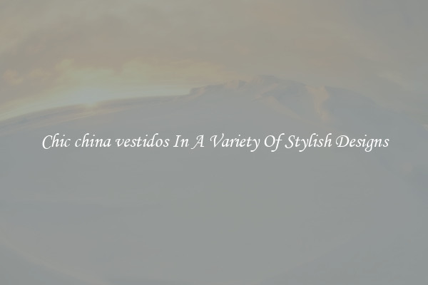 Chic china vestidos In A Variety Of Stylish Designs
