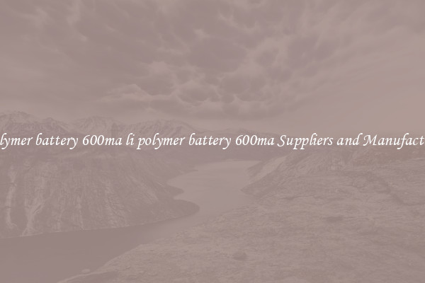li polymer battery 600ma li polymer battery 600ma Suppliers and Manufacturers